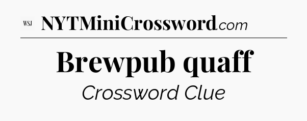 Brewpub quaff - WSJ Crossword