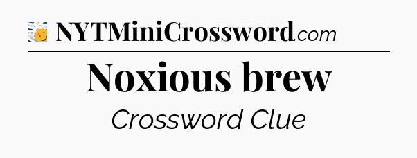 Noxious brew - 7 Little Words