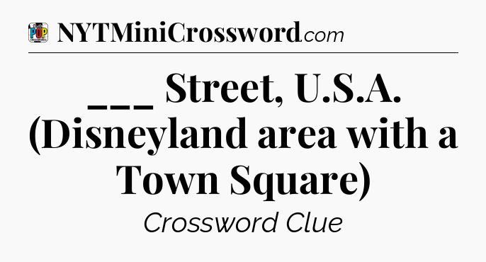 ___ Street, U.S.A. (Disneyland area with a Town Square) Crossword Clue