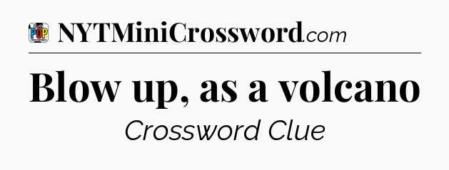 Blow up, as a volcano Crossword Clue