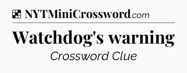 Watchdog's warning NYT Crossword