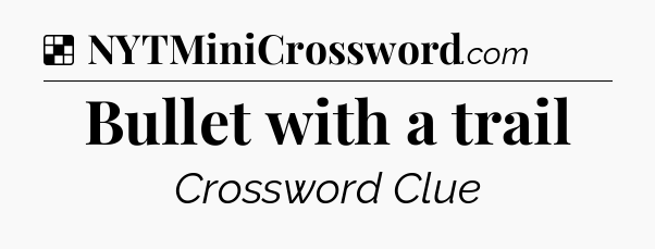 Solution: Bullet with a trail - NYT Crossword