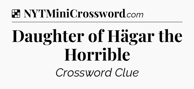 Solution: Daughter of Hägar the Horrible - NYT Crossword