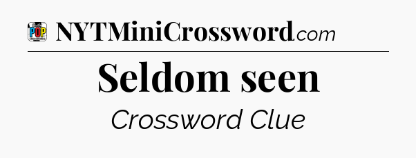 Seldom seen Crossword Clue