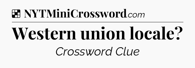Solution: Western union locale - NYT Crossword