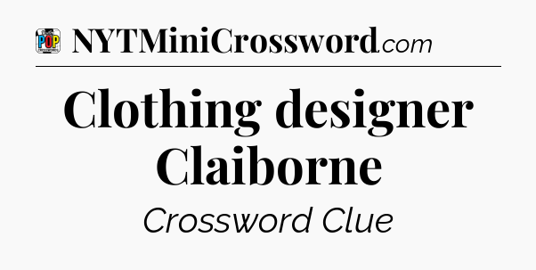 Clothing designer Claiborne Crossword Clue