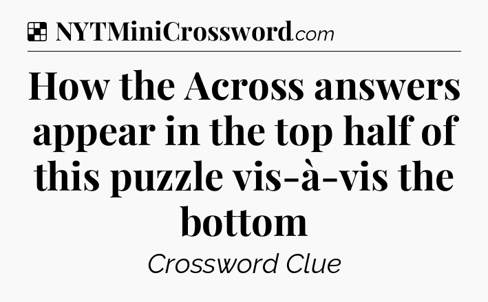 Solution: How the Across answers appear in the top half of this puzzle vis-à-vis the bottom - NYT Crossword
