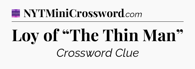 Loy of “The Thin Man” - Thomas Joseph Crossword