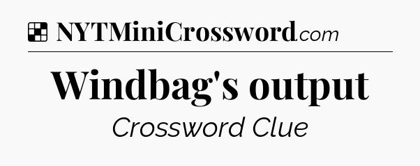 Solution: Windbag's output - NYT Crossword