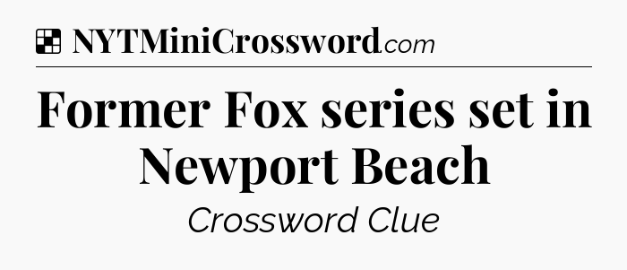Solution: Former Fox series set in Newport Beach - NYT Crossword