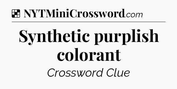 Solution: Synthetic purplish colorant - NYT Crossword