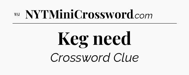 Keg need - WSJ Crossword