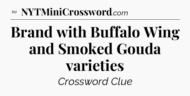 Brand with Buffalo Wing and Smoked Gouda varieties - WSJ Crossword