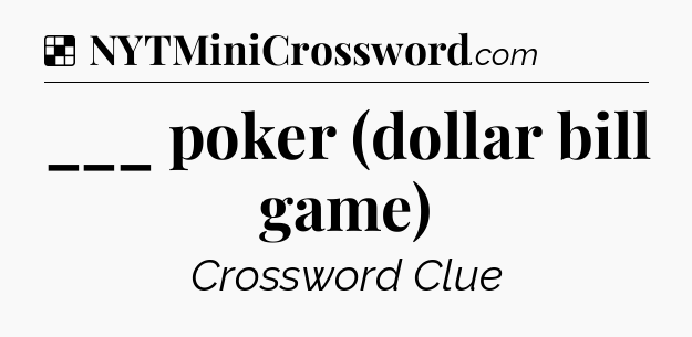Solution: ___ poker (dollar bill game) - NYT Crossword