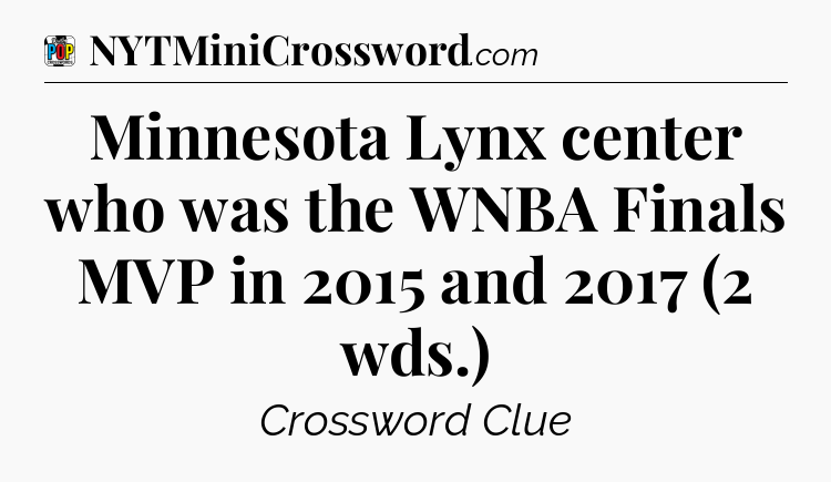 Minnesota Lynx center who was the WNBA Finals MVP in 2015 and 2017 (2 wds.) Crossword Clue