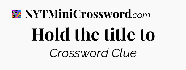 Hold the title to Crossword Clue