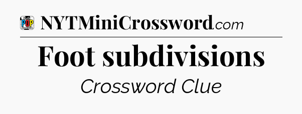 Foot subdivisions Crossword Clue