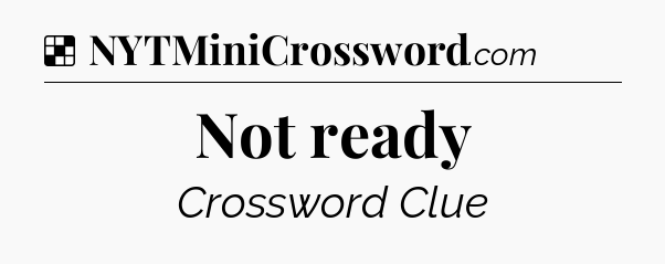 Solution: Not ready - NYT Crossword