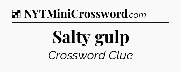 Solution: Salty gulp - NYT Crossword