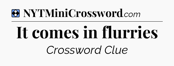 Solution: It comes in flurries - NYT Mini Crossword