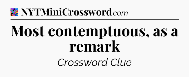 Most contemptuous, as a remark Crossword Clue