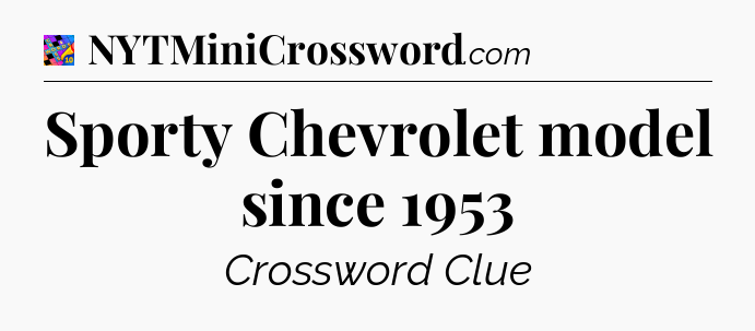 Sporty Chevrolet model since 1953 Crossword Clue