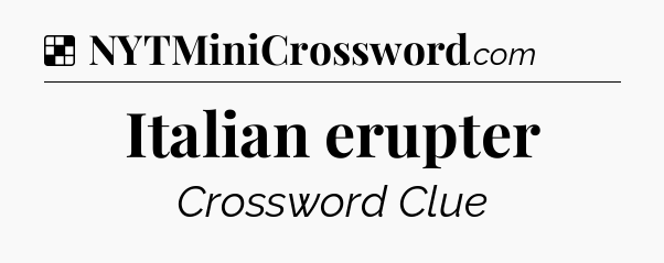 Solution: Italian erupter - NYT Crossword