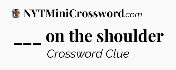 ___ on the shoulder Crossword Clue