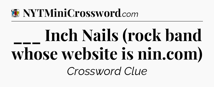 ___ Inch Nails (rock band whose website is nin.com) Crossword Clue