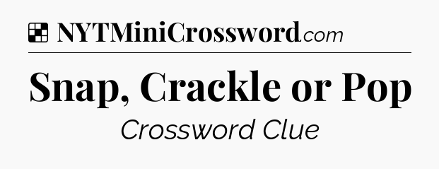 Solution: Snap, Crackle or Pop - NYT Crossword