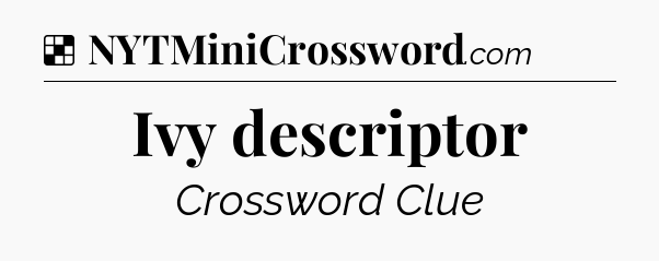 Solution: Ivy descriptor - NYT Crossword