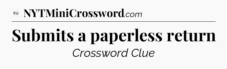 Submits a paperless return - WSJ Crossword