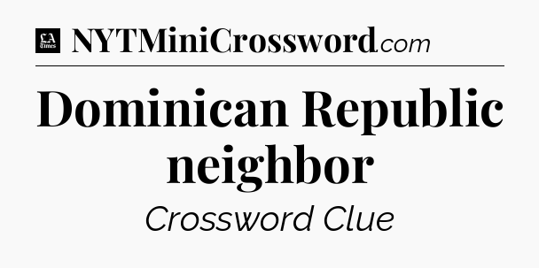 Dominican Republic neighbor - LA Times Crossword