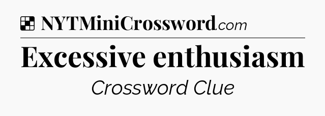 Solution: Excessive enthusiasm - NYT Crossword