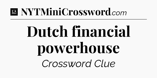 Dutch financial powerhouse - LA Times Crossword
