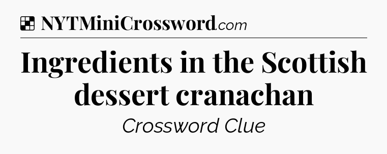 Solution: Ingredients in the Scottish dessert cranachan - NYT Crossword