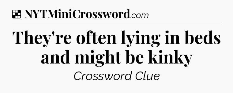 Solution: They're often lying in beds and might be kinky - NYT Crossword