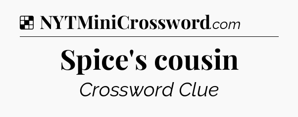 Solution: Spice's cousin - NYT Crossword