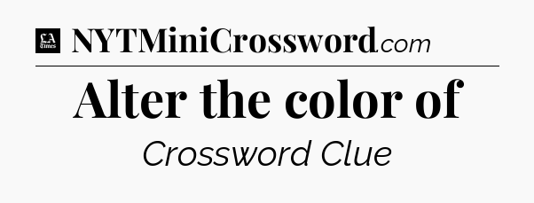 Alter the color of - LA Times Crossword