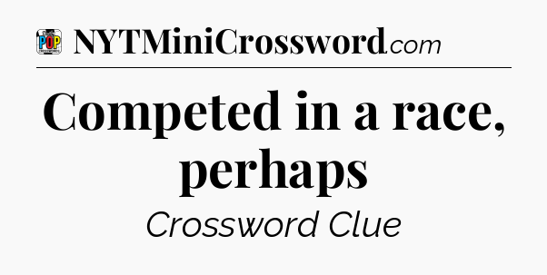 Competed in a race, perhaps Crossword Clue
