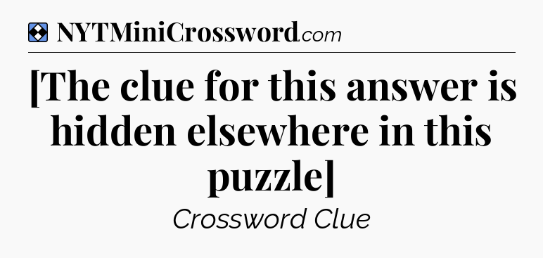 Solution: [The clue for this answer is hidden elsewhere in this puzzle] - NYT Mini Crossword