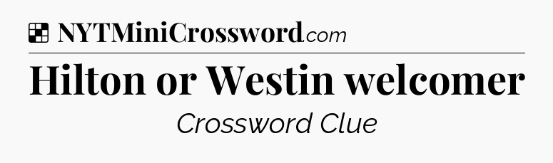 Solution: Hilton or Westin welcomer - NYT Crossword