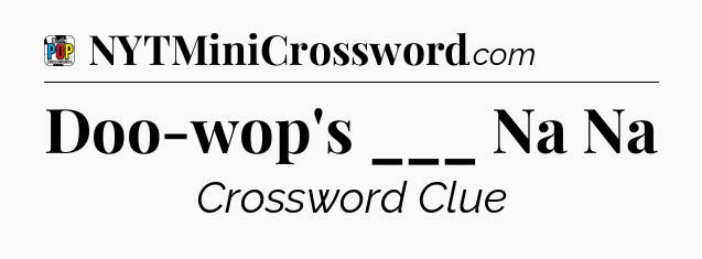 Doo-wop's ___ Na Na Crossword Clue