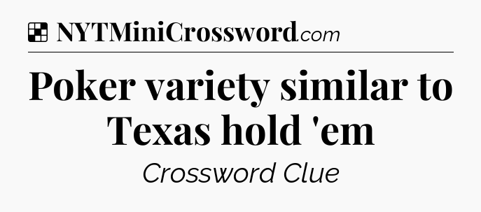 Solution: Poker variety similar to Texas hold 'em - NYT Crossword