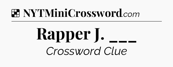 Solution: Rapper J. ___ - NYT Crossword