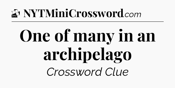 One of many in an archipelago - Daily Themed Classic Crossword