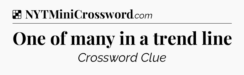 Solution: One of many in a trend line - NYT Crossword