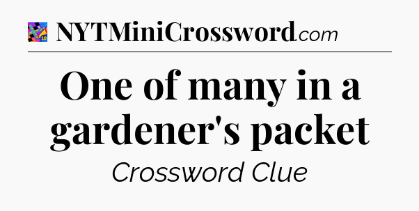 One of many in a gardener's packet Crossword Clue