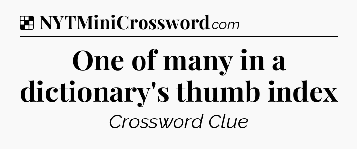 Solution: One of many in a dictionary's thumb index - NYT Crossword