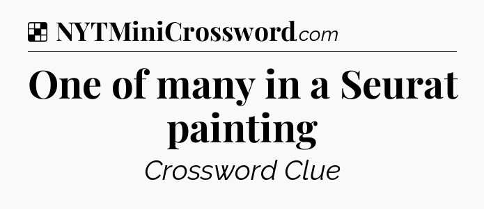 Solution: One of many in a Seurat painting - NYT Crossword